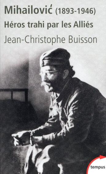 Couverture du livre « Mihailovic (1893-1946) ; héros trahi par les Alliés » de Jean-Christophe Buisson aux éditions Tempus/perrin
