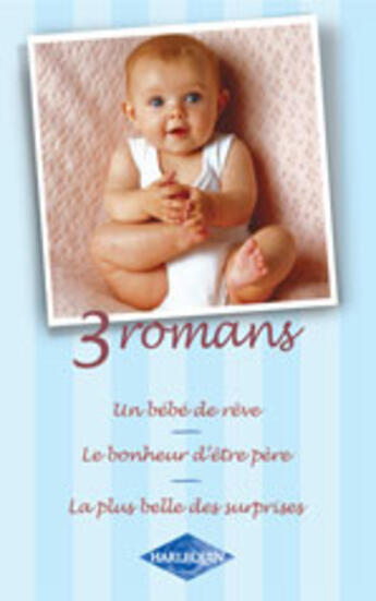 Couverture du livre « Un Bebe De Reve ; Le Bonheur D'Etre Pere ; La Plus Belle Des Surprises » de Emma Richmond et Moyra Tarling et Marie Ferrarella aux éditions Harlequin