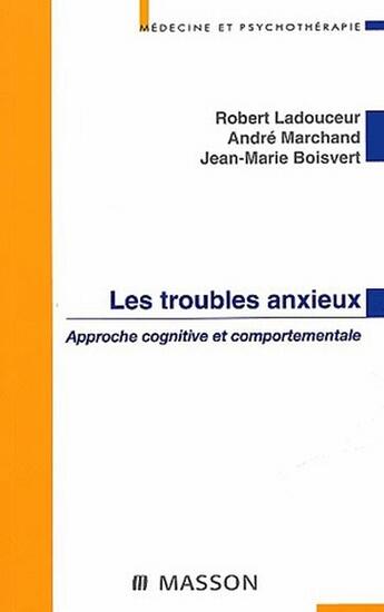 Couverture du livre « Les troubles anxieux ; approche cognitive et comportementale » de Ladouceur/Marchand aux éditions Elsevier-masson