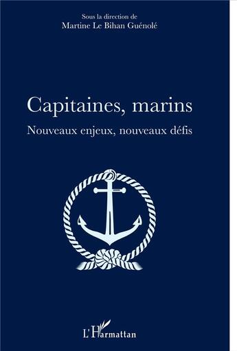 Couverture du livre « Capitaines marins ; nouveaux enjeux, nouveaux défis » de Martine Le Bihan Guénolé aux éditions L'harmattan