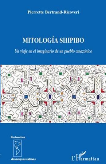 Couverture du livre « Mitología shipibo ; un viaje en el imaginarion de un pueblo amazónico » de Pierrette Bertrand-Ricoveri aux éditions L'harmattan