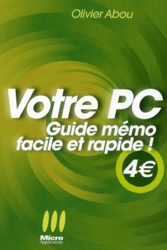 Couverture du livre « Votre PC ; guide mémo facile et rapide ! » de Olivier Abou aux éditions Micro Application