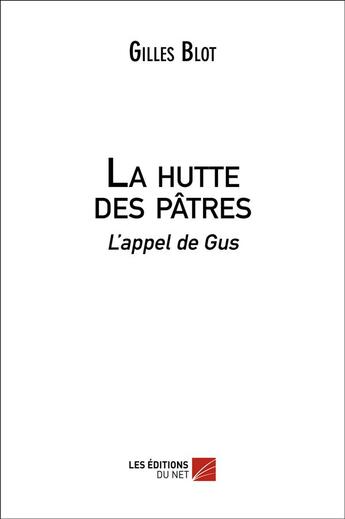 Couverture du livre « La hutte des pâtres ; l'appel de Gus » de Gilles Blot aux éditions Editions Du Net