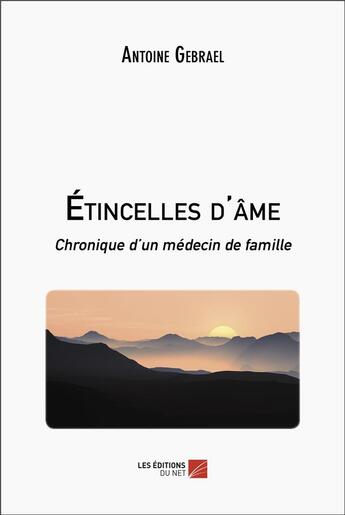 Couverture du livre « Étincelles d'âme : chronique d'un médecin de famille » de Antoine Gebrael aux éditions Editions Du Net