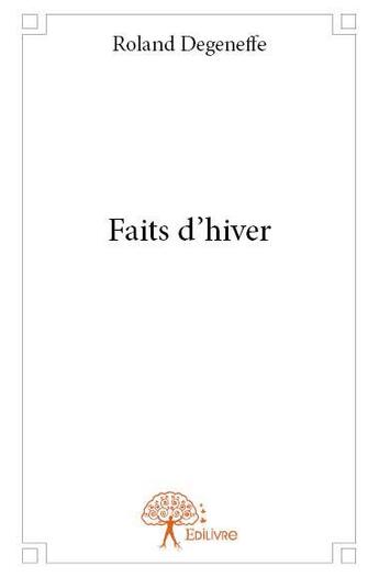 Couverture du livre « Faits d'hiver » de Roland Degeneffe aux éditions Edilivre