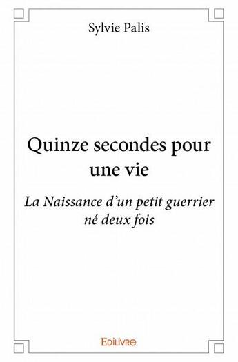 Couverture du livre « Quinze secondes pour une vie » de Sylvie Palis aux éditions Edilivre