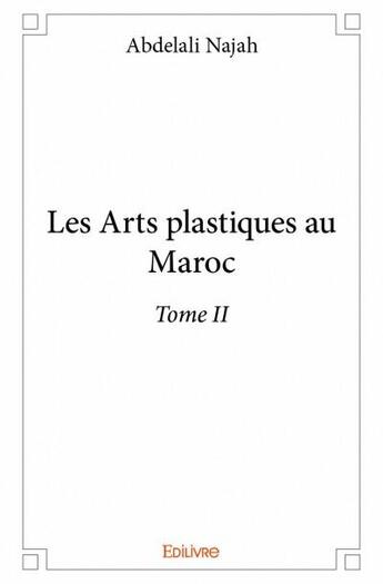 Couverture du livre « Les arts plastiques au Maroc t.2 » de Najah Abdelali aux éditions Edilivre