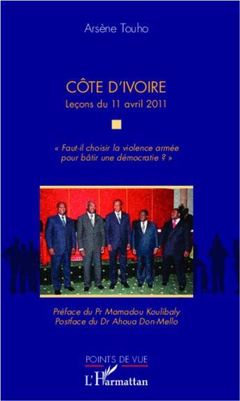 Couverture du livre « Côte d'Ivoire ; leçons du 11 avril 2011 ; faut-il choisir la violence armée pour bâtir une démocratie ? » de Arsene Touho aux éditions L'harmattan