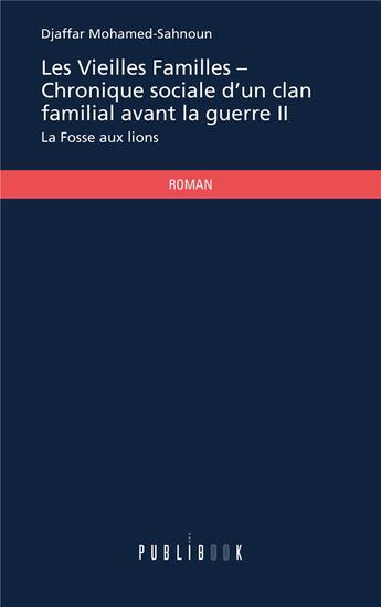 Couverture du livre « Les vieilles familles, chronique sociale d'un clan familial avant la guerre Tome 2 ; la fosse aux lions » de Djaffar Mohamed-Sahnoun aux éditions Publibook