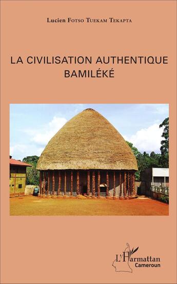 Couverture du livre « La civilisation authentique Bamiléké » de Lucien Fotso Tuekam Tekatpa aux éditions L'harmattan