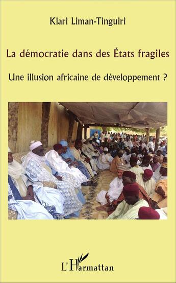 Couverture du livre « La démocratie dans des États fragiles : Une illusion africaine de développement ? » de Kiari Liman-Tinguiri aux éditions L'harmattan