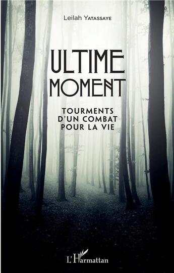 Couverture du livre « Ultime moment ; tourments d'un combat pour la vie » de Leilah Yatassaye aux éditions L'harmattan