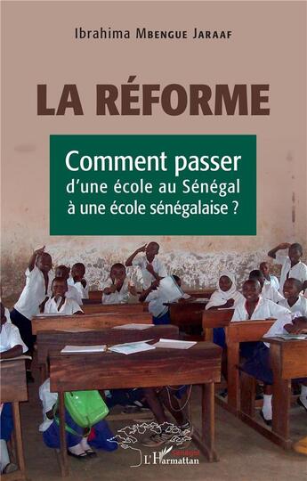 Couverture du livre « La réforme : comment passer d'une école au Sénégal à une école sénégalaise ? » de Mbengue Jaraaf I. aux éditions L'harmattan