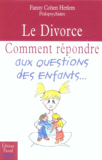 Couverture du livre « Le divorce ; comment répondre aux questions des enfants » de Fanny Cohen Herlem aux éditions Pascal