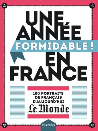 Couverture du livre « Une année formidable ! en France ; 100 portraits de Français d'aujourd'hui » de  aux éditions Arenes