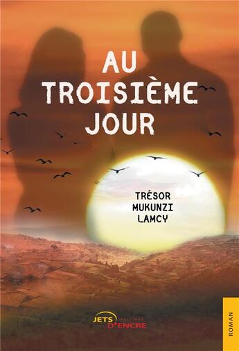 Couverture du livre « Au troisième jour » de Tresor Mukunzi Lamcy aux éditions Jets D'encre