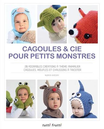 Couverture du livre « Cagoules & cie pour petits monstres » de Nuriya Khegay aux éditions Tutti Frutti