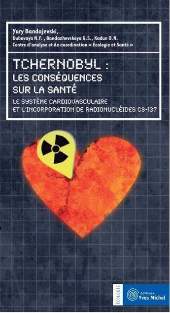 Couverture du livre « Tchernobyl : les conséquences sur la santé ; le système cardiovasculaire et l'incorporation de radionucléides Cs-137 » de  aux éditions Yves Michel