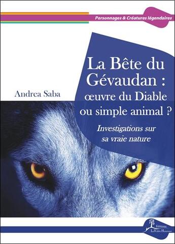 Couverture du livre « La Bête du Gévaudan : oeuvre du Diable ou simple animal ? investigations sur sa vraie nature » de Andrea Saba aux éditions La Vallee Heureuse