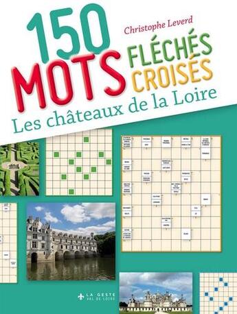 Couverture du livre « 150 mots fléchés croisés ; les châteaux de la Loire » de Christophe Leverd aux éditions Geste