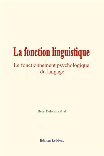 Couverture du livre « La fonction linguistique - le fonctionnement psychologique du langage » de Henri Delacroix & Al aux éditions Le Mono