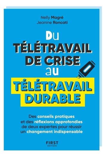 Couverture du livre « Du télétravail de crise au télétravail durable ; des conseils pratiques et des réflexions approfondies de deux expertes pour réussir un changement indispensable » de Jeanine Roncati et Nelly Magre aux éditions First