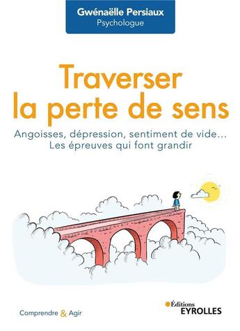 Couverture du livre « Traverser la perte de sens : angoisses, dépression, sentiment de vide... les épreuves qui font grandir » de Gwenaelle Persiaux aux éditions Eyrolles