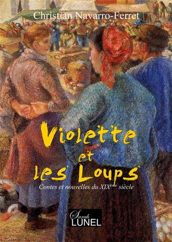 Couverture du livre « Violette et les loups ; contes et nouvelles du XIXe siècle » de Christian Navarro-Ferret aux éditions Christian Navarro