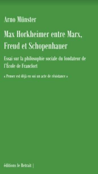 Couverture du livre « Max Horkheimer, entre Marx, Freud et Schopenhauer : essai sur la philosophie sociale du fondateur de l'école de Franckfort » de Arno Munster aux éditions Editions Le Retrait