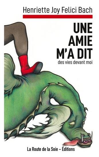 Couverture du livre « Une amie m'a dit : des vies devant moi » de Henriette Joy Felici Bach aux éditions La Route De La Soie