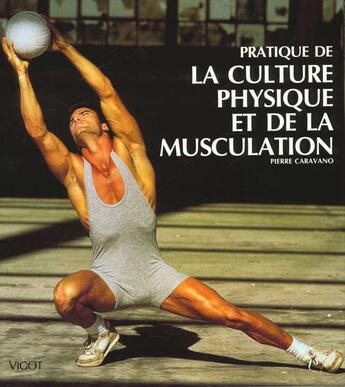 Couverture du livre « Pratique De La Culture Physique Et De La Musculation » de C Caravano aux éditions Vigot