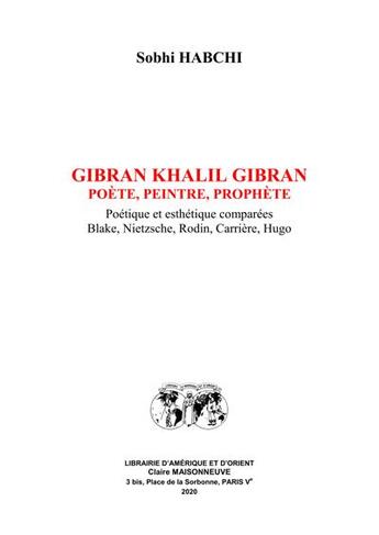 Couverture du livre « Gibran Khalil Gibran, poète, peintre, prophète ; poétique et esthétique comparées, Blake, Nietzsche, Rodin, Carrière, Hugo » de Sobhi Habchi aux éditions Claire Maisonneuve