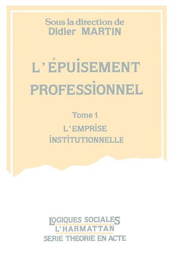 Couverture du livre « L'epuisement professionnel - vol01 - tome 1 - l'emprise institutionnelle » de Didier Martin aux éditions L'harmattan