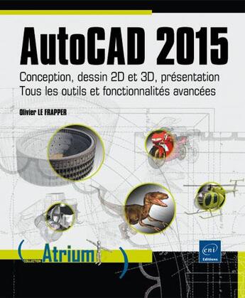 Couverture du livre « Autocad 2015 ; conception, dessin 2D et 3D ; présentation ; tous les outils et fonctionnalités avancées » de Olivier Le Frapper aux éditions Eni