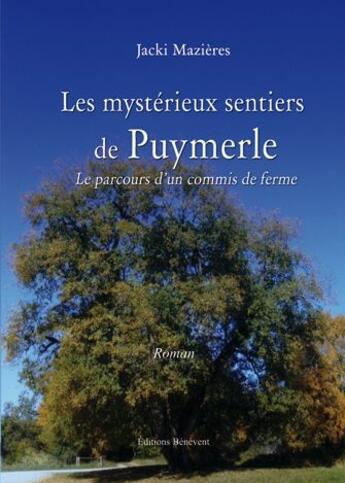 Couverture du livre « Les mystérieux sentiers de Puymerle ; le parcours d'un commis de ferme » de Jacki Mazieres aux éditions Benevent