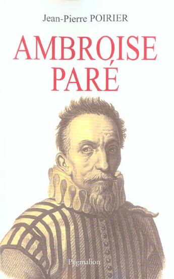 Couverture du livre « Ambroise Paré : Un urgentiste au XVIe siècle » de Jean-Pierre Poirier aux éditions Pygmalion
