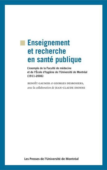 Couverture du livre « Enseignement et recherche en santé publique ; l'exemple de la Faculté de médecine et de l'École d'hygiène de l'Université de Montréal (1911-2006) » de Benoit Gaumer et Georges Desrosiers aux éditions Pu De Montreal