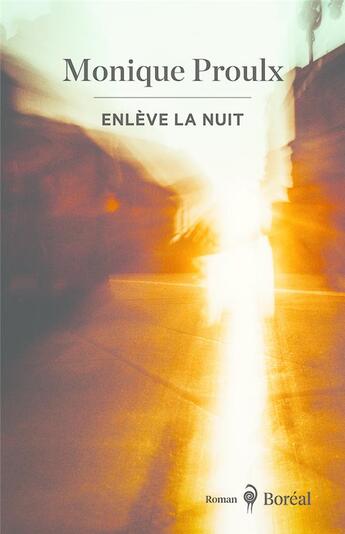 Couverture du livre « Enlève la nuit » de Monique Proulx aux éditions Boreal