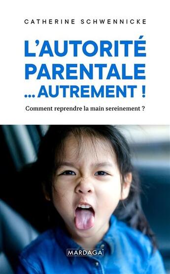 Couverture du livre « L'autorite parentale... autrement ! comment reprendre la main sereinement ? » de Catherine Schwennicke aux éditions Mardaga Pierre