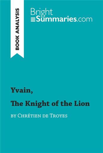 Couverture du livre « Yvain, The Knight of the Lion by ChrÃ©tien de Troyes (Book Analysis) : Detailed Summary, Analysis and Reading Guide » de Bright Summaries aux éditions Brightsummaries.com