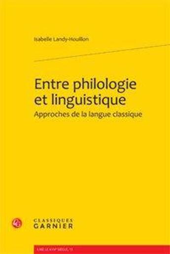 Couverture du livre « Entre philologie et linguistique, approches de la langue classique » de Isabelle Landy-Houillon aux éditions Classiques Garnier