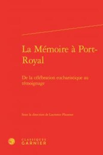 Couverture du livre « La mémoire à Port-Royal ; de la célébration eucharistique au témoignage » de Laurence Plazenet et Collectif aux éditions Classiques Garnier