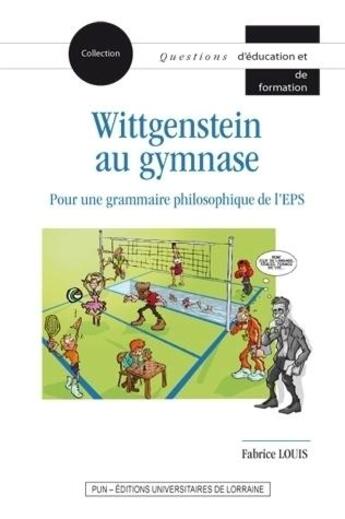 Couverture du livre « Wittgenstein au gymnase ; pour une grammaire philosophique de l'EPS » de Fabrice Louis aux éditions Pu De Nancy