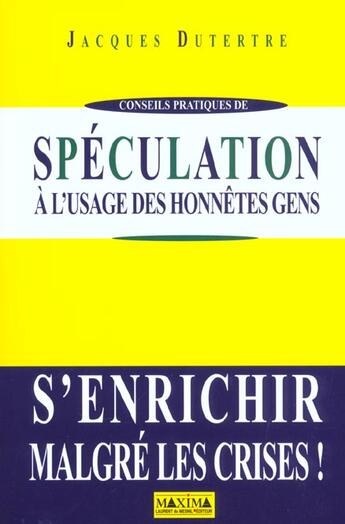 Couverture du livre « Speculation a l'usage des honnetes gens - s'enrichir malgre les crises ! » de Jacques Dutertre aux éditions Maxima