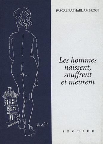 Couverture du livre « Les hommes naissent, souffrent et meurent » de Ambrogi Pascal-Rapha aux éditions Seguier