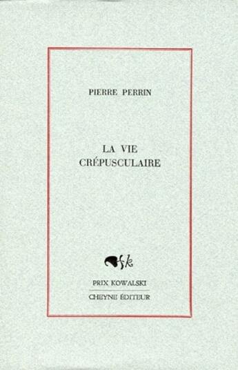 Couverture du livre « La vie crépusculaire » de Pierre Perrin aux éditions Cheyne