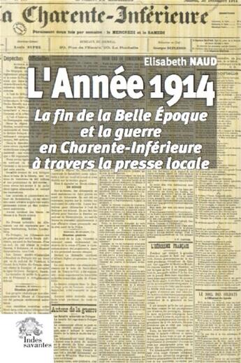 Couverture du livre « L'année 1914 ; la fin de la Belle Epoque et la guerre en Charente-Inférieure à travers la presse locale » de Elisabeth Naud aux éditions Croit Vif