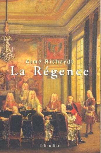 Couverture du livre « La regence - 1715-1723 » de Aime Richardt aux éditions Tallandier