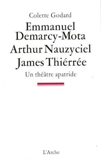 Couverture du livre « Emmanuel Demarcy-Mota, Arthur Nauzyciel, James Thiérrée ; un théâtre apatride » de Colette Godard aux éditions L'arche