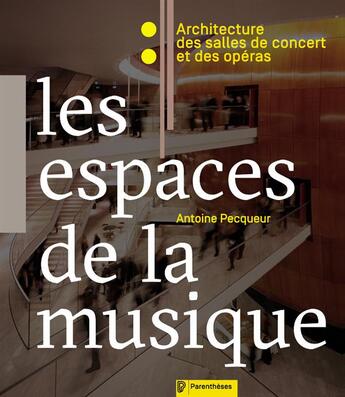 Couverture du livre « Les espaces de la musique ; architecture des salles de concert et des opéras » de Antoine Pecqueur aux éditions Parentheses